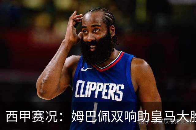 西甲赛况：姆巴佩双响助皇马大胜塞维利亚重返前三